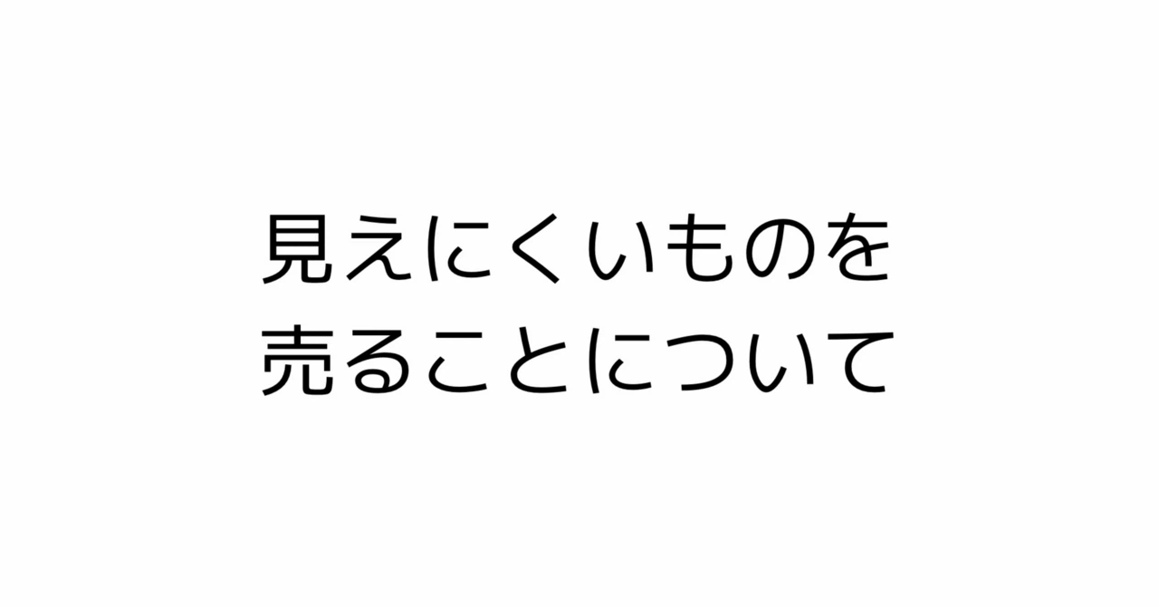見えにくいものを売ることについて