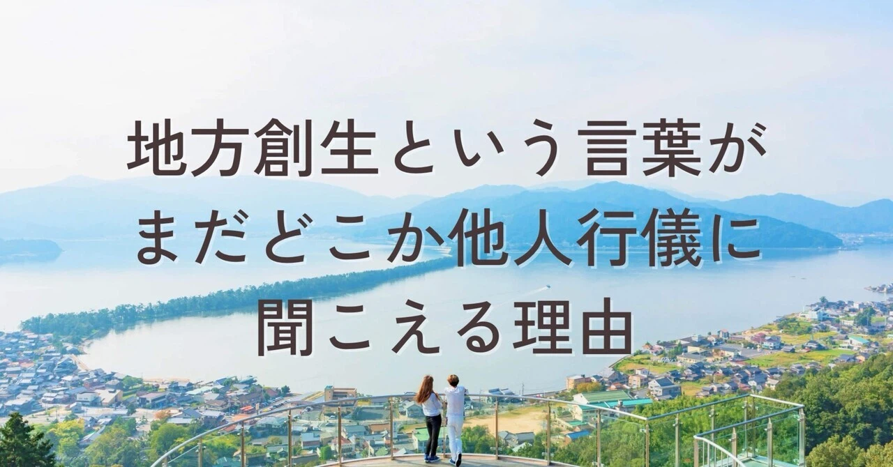 地方創生という言葉がまだどこか他人行儀に聞こえる理由