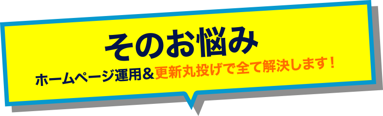 そのお悩みホームページ運用＆更新丸投げですべて解決します
